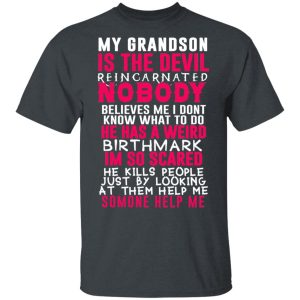 My Grandson Is The Devil Reincarnated Nobody He Has A Weird Birthmark T-Shirts, Hoodies, Sweater My Grandson Is The Devil Reincarnated Nobody He Has A Weird Birthmark T-Shirts, Hoodies, Sweater