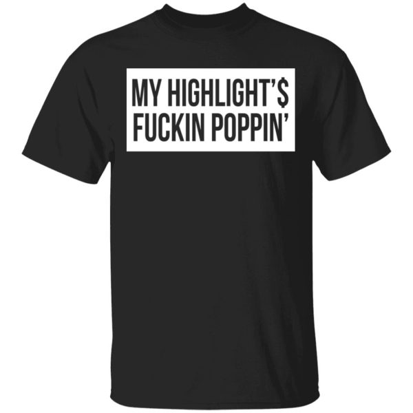 My Highlight Is Fucking Poppin T-Shirts