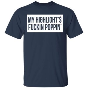 My Highlight Is Fucking Poppin T Shirts 11