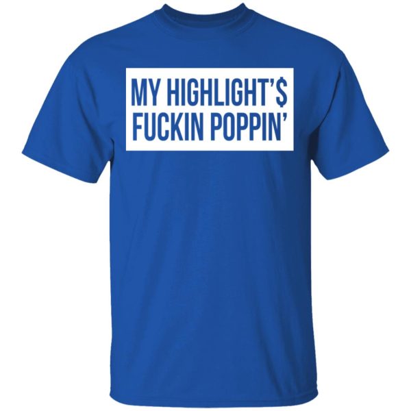 My Highlight Is Fucking Poppin T-Shirts