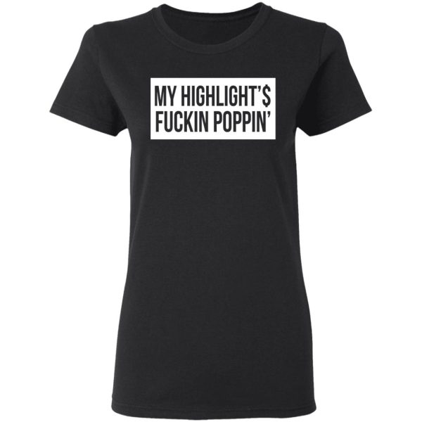 My Highlight Is Fucking Poppin T-Shirts