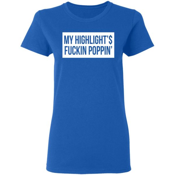 My Highlight Is Fucking Poppin T-Shirts