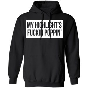 My Highlight Is Fucking Poppin T Shirts 6