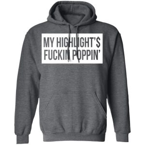 My Highlight Is Fucking Poppin T Shirts 8