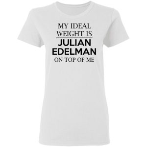 My Ideal Weight Is Julian Edelman On Top Of Me Shirt 11