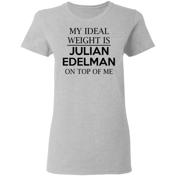 My Ideal Weight Is Julian Edelman On Top Of Me Shirt