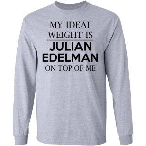 My Ideal Weight Is Julian Edelman On Top Of Me Shirt 2