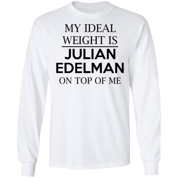 My Ideal Weight Is Julian Edelman On Top Of Me Shirt