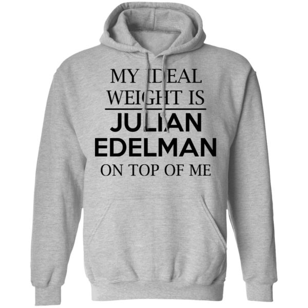 My Ideal Weight Is Julian Edelman On Top Of Me Shirt