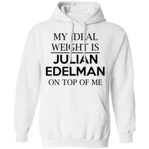 My Ideal Weight Is Julian Edelman On Top Of Me Shirt 6