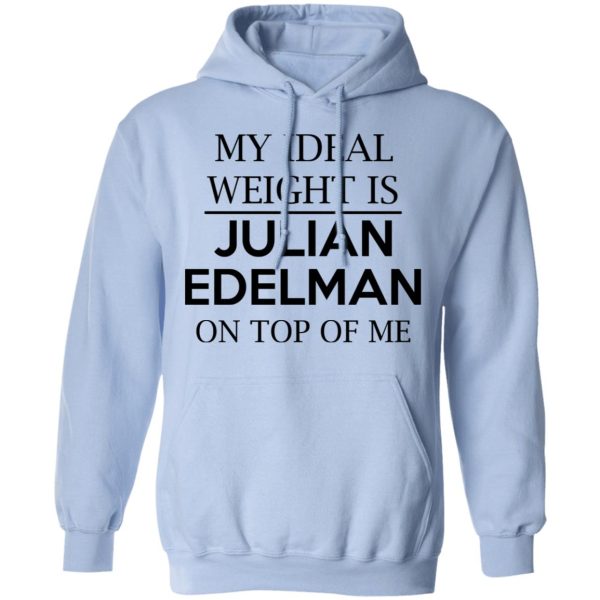 My Ideal Weight Is Julian Edelman On Top Of Me Shirt