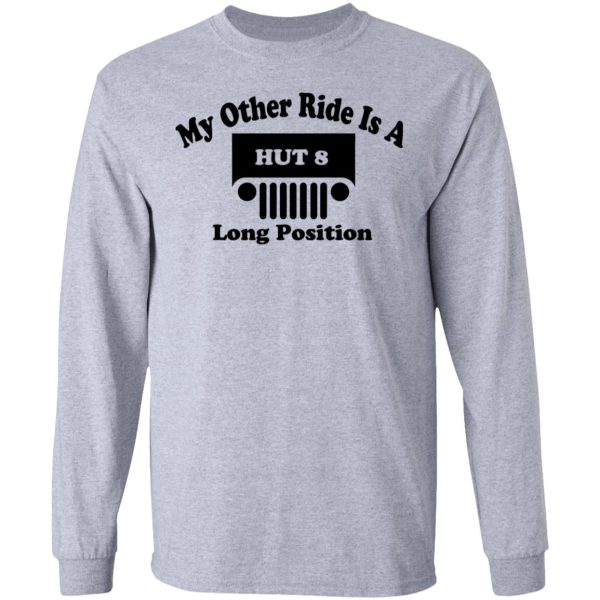 My Other Ride Is A Hut 8 Long Position T-Shirts, Hoodies, Sweater