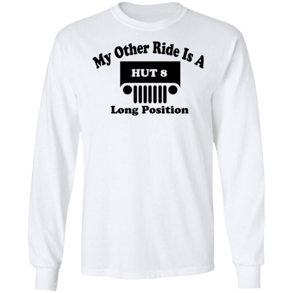 My Other Ride Is A Hut 8 Long Position T-Shirts, Hoodies, Sweater