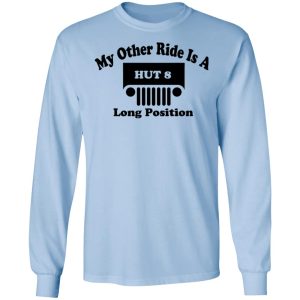 My Other Ride Is A Hut 8 Long Position T Shirts Hoodies Sweater 4