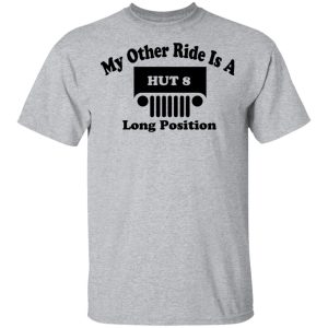 My Other Ride Is A Hut 8 Long Position T Shirts Hoodies Sweater 9