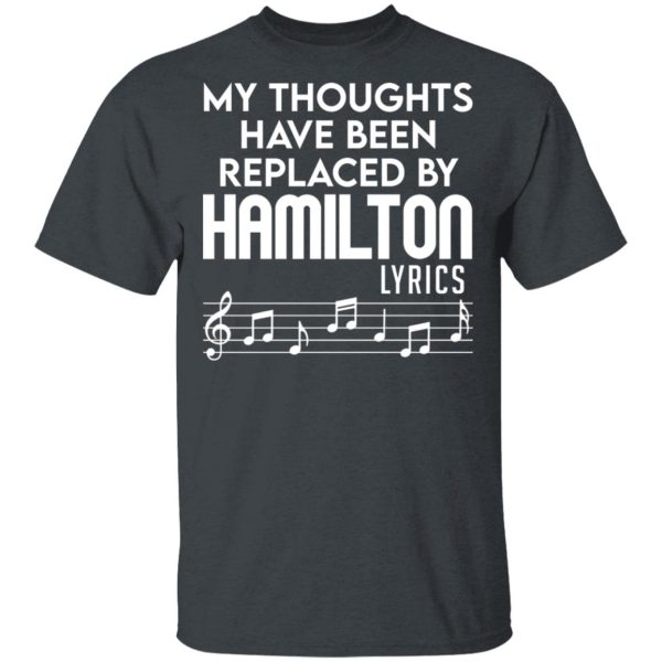 My Thoughts Have Been Replaced By Hamilton Lyrics T-Shirts, Hoodies, Sweater