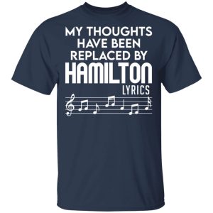 My Thoughts Have Been Replaced By Hamilton Lyrics T Shirts Hoodies Sweater 11