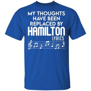 My Thoughts Have Been Replaced By Hamilton Lyrics T Shirts Hoodies Sweater 12