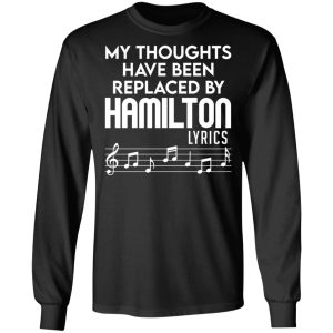 My Thoughts Have Been Replaced By Hamilton Lyrics T Shirts Hoodies Sweater 5