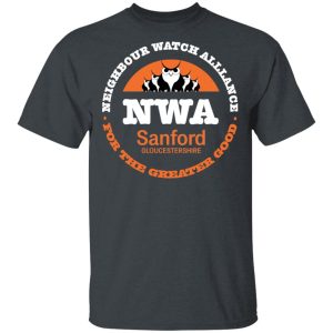 NWA Neighbourhood Watch Alllance For The Greater Good T-Shirts, Hoodies, Sweater 1 NWA Neighbourhood Watch Alllance For The Greater Good T Shirts Hoodies Sweater 10