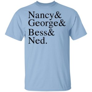 Nancy & George & Bess & Ned T-Shirts, Hoodies, Sweater Nancy & George & Bess & Ned T-Shirts, Hoodies, Sweater