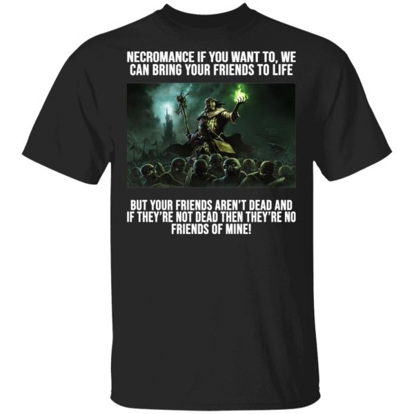 Necromance If You Want To We Can Bring Your Friends To Life Shirt
