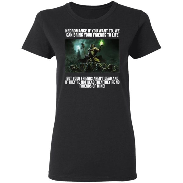 Necromance If You Want To We Can Bring Your Friends To Life Shirt