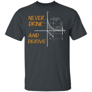 Never Drink And Derive Math Shirt Never Drink And Derive Math Shirt