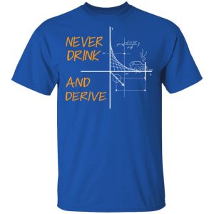 Never Drink And Derive Math Shirt 3 Never Drink And Derive Math Shirt 12