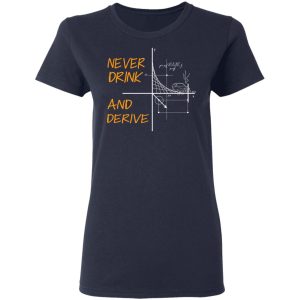 Never Drink And Derive Math Shirt 6 Never Drink And Derive Math Shirt 3