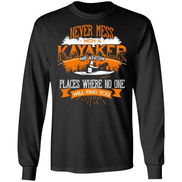 Never Mess With A Kayaker We Know Places Where No One Will Find You T-Shirts