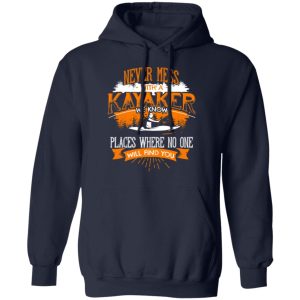 Never Mess With A Kayaker We Know Places Where No One Will Find You T-Shirts 10 Never Mess With A Kayaker We Know Places Where No One Will Find You T Shirts 7