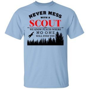 Never Mess With Scout We Know Places Where No One Will Find You T-Shirts, Hoodies, Sweater Never Mess With Scout We Know Places Where No One Will Find You T-Shirts, Hoodies, Sweater