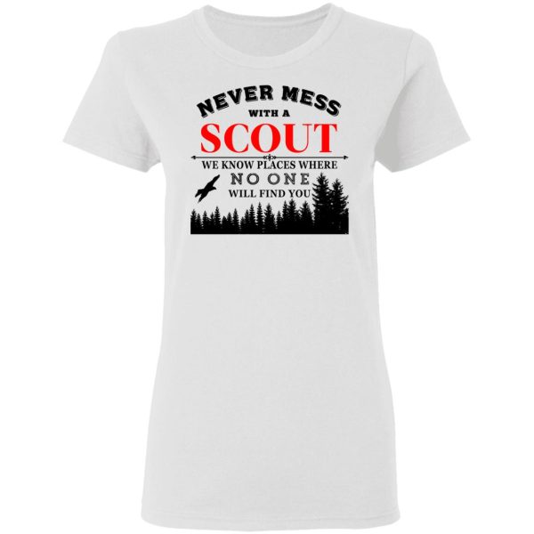 Never Mess With Scout We Know Places Where No One Will Find You T-Shirts, Hoodies, Sweater