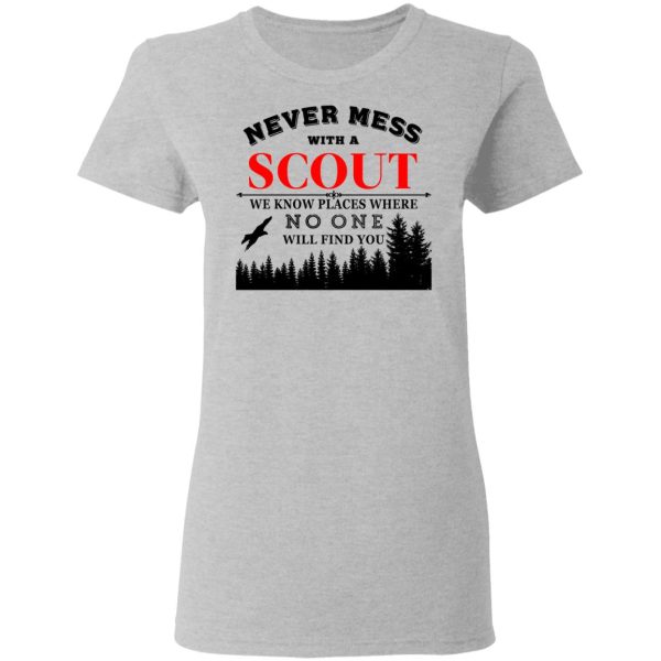 Never Mess With Scout We Know Places Where No One Will Find You T-Shirts, Hoodies, Sweater