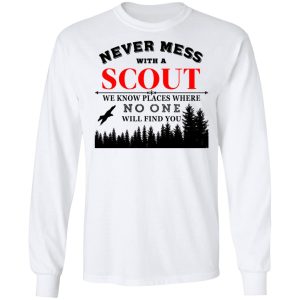 Never Mess With Scout We Know Places Where No One Will Find You T-Shirts, Hoodies, Sweater 5 Never Mess With Scout We Know Places Where No One Will Find You T Shirts Hoodies Sweater 3