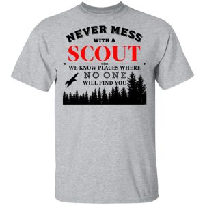 Never Mess With Scout We Know Places Where No One Will Find You T-Shirts, Hoodies, Sweater 11 Never Mess With Scout We Know Places Where No One Will Find You T Shirts Hoodies Sweater 9