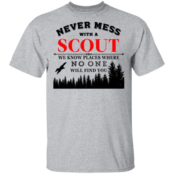 Never Mess With Scout We Know Places Where No One Will Find You T-Shirts, Hoodies, Sweater