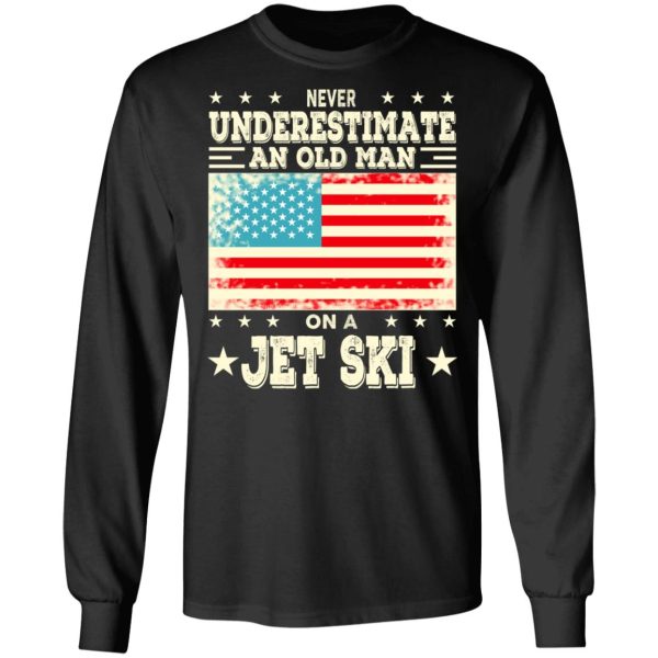 Never Underestimate An Old Man On A Jet Ski T-Shirts, Hoodies, Sweatshirt