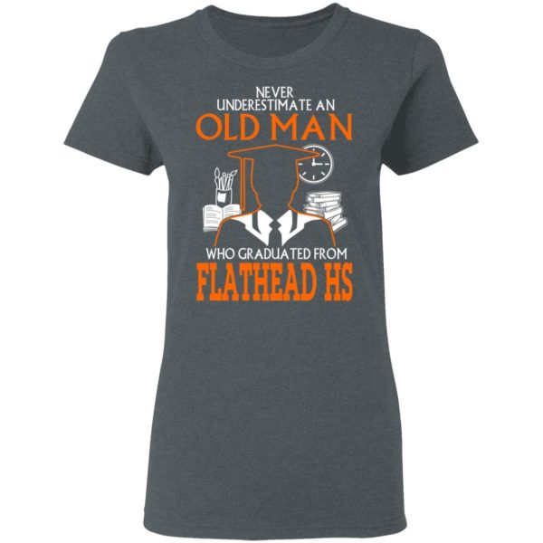 Never Underestimate An Old Man Who Graduated From Flathead High School T-Shirts