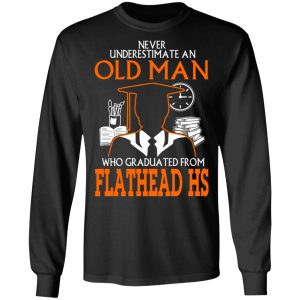 Never Underestimate An Old Man Who Graduated From Flathead High School T Shirts 5
