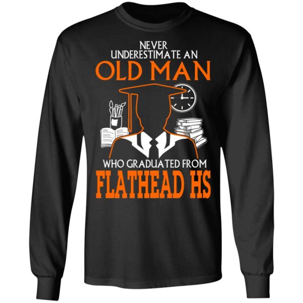 Never Underestimate An Old Man Who Graduated From Flathead High School T-Shirts