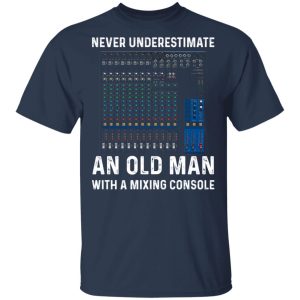 Never Underestimate An Old Man With A Mixing Console T Shirts 11