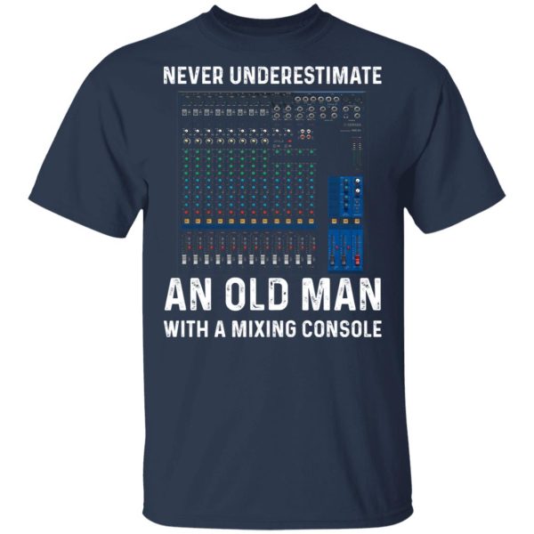 Never Underestimate An Old Man With A Mixing Console T-Shirts