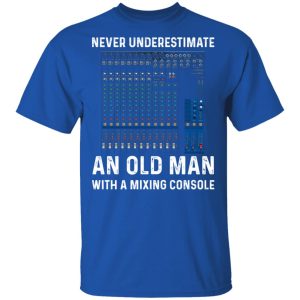 Never Underestimate An Old Man With A Mixing Console T Shirts 12