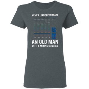 Never Underestimate An Old Man With A Mixing Console T Shirts 2
