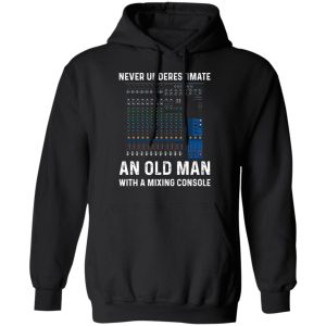 Never Underestimate An Old Man With A Mixing Console T Shirts 6