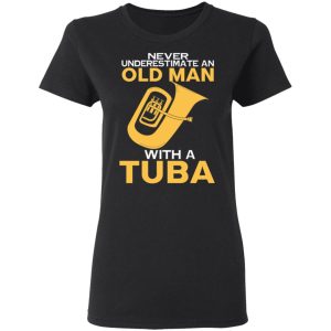Never Underestimate An Old Man With A Tuba T Shirts Hoodies Sweater 13