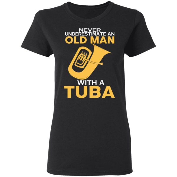 Never Underestimate An Old Man With A Tuba T-Shirts, Hoodies, Sweater