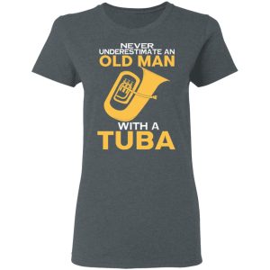 Never Underestimate An Old Man With A Tuba T Shirts Hoodies Sweater 2